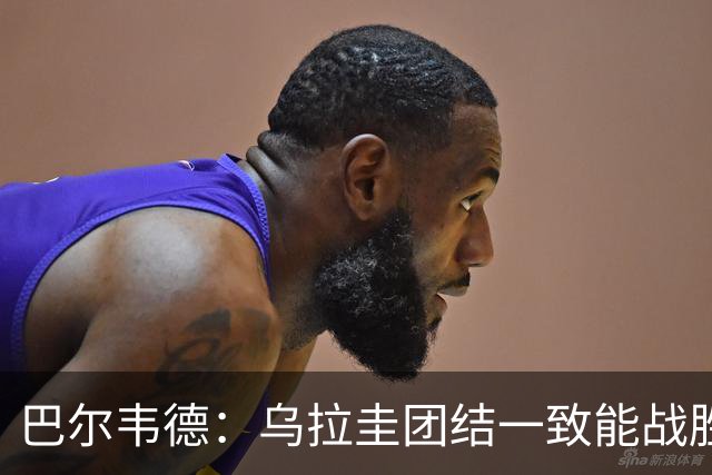 巴尔韦德：乌拉圭团结一致能战胜任何对手 担任皇马队长令我自豪
